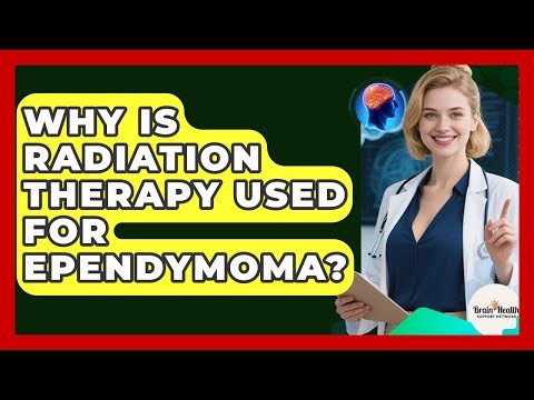 Why Is Radiation Therapy Used For Ependymoma? - Brain Health Support Network