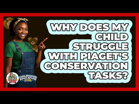 Why Does My Child Struggle With Piaget's Conservation Tasks? - Childhood Education Zone