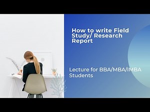 How to write Field Study/ Research Report: Lecture for BBA/MBA/IMBA Students