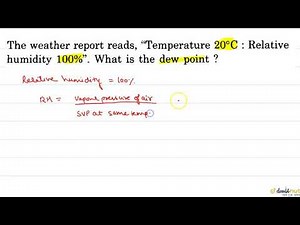 The weather report reads, Temperature 20^(@)C:Relative humidity 100%.What is the dew point? | 11...