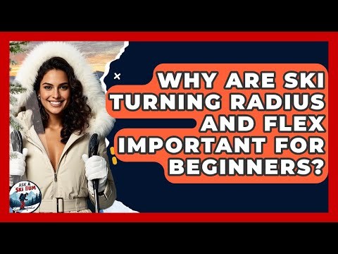 Why Are Ski Turning Radius And Flex Important For Beginners? - Ask A Ski Bum