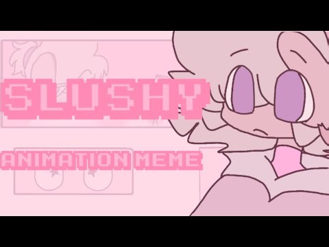 Slushy// Animation Meme :3 / hey, been a while