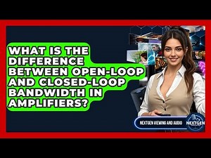 What Is The Difference Between Open-loop And Closed-loop Bandwidth In Amplifiers?