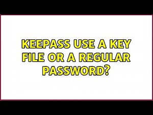 KeePass: use a key file or a regular password? (4 Solutions!!)