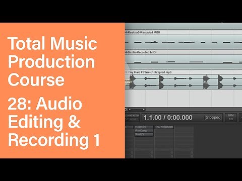 Total Music Production Course 28/63: Audio Editing & Recording Part 1