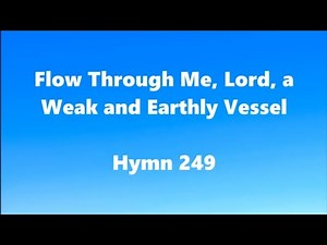 Flow Through Me, Lord, a Weak and Earthly Vessel – Hymn 249