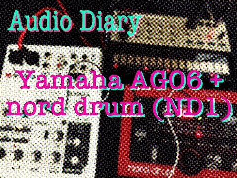 Audio diary - comments and demo/testing of AG06 and nord drum