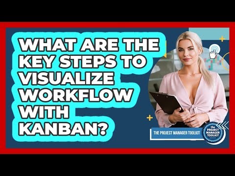 What Are The Key Steps To Visualize Workflow With Kanban?