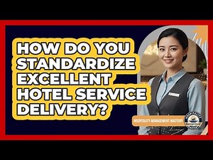 How Do You Standardize Excellent Hotel Service Delivery?