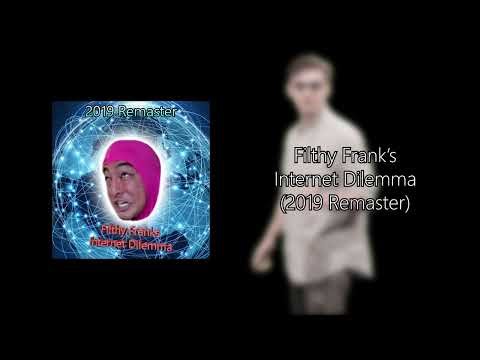 Music: Filthy Frank's Internet Dilemma (2019 Remaster)