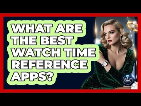What Are The Best Watch Time Reference Apps?