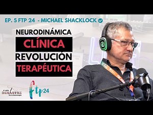 EP.5 FTP 24 NEURODINÁMICA CLÍNICA, la revolución terapéutica!! (Michael Shacklock) AU