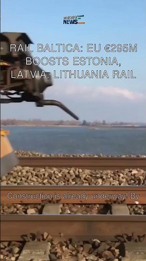Rail Baltica: EU €295M Boosts Estonia, Latvia, Lithuania Rail