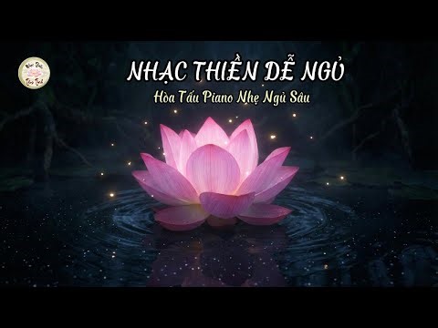 Nhạc Thiền Dễ Ngủ – Hòa Tấu Piano Nhẹ | Ngủ Ngon, Ngủ Sâu (Giảm Stress)