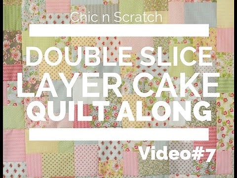 Double Slice Layer Cake Quilt Along Video 7