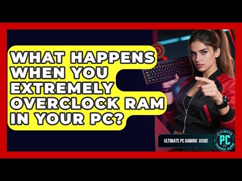 What Happens When You Extremely Overclock RAM In Your PC? - Ultimate PC Gaming Guide