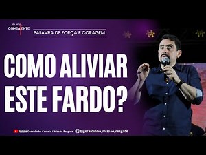 COMO ALIVIAR ESTE FARDO? I Palavra de Força e Coragem I Geraldinho Correia
