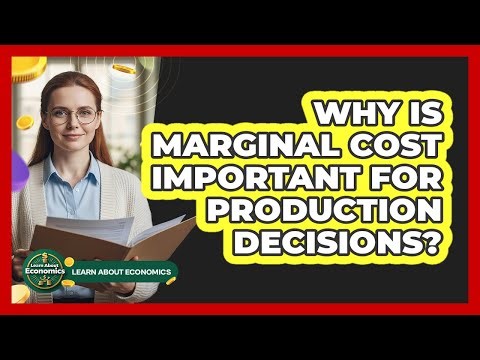 Why Is Marginal Cost Important For Production Decisions?