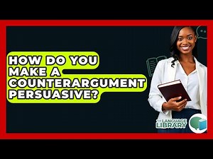How Do You Make A Counterargument Persuasive? - The Language Library