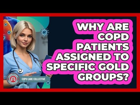 Why Are COPD Patients Assigned To Specific GOLD Groups? - COPD Care Collective