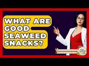 What Are Good Seaweed Snacks? - Your Nutrition Network