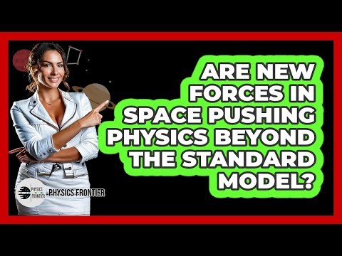 Are New Forces In Space Pushing Physics Beyond The Standard Model? - Physics Frontier