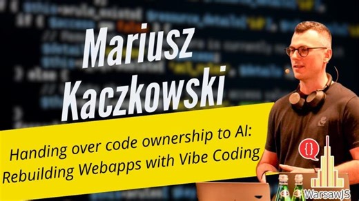 Mariusz Kaczkowski: Handing over code ownership to AI: Rebuilding Webapps with Vibe Coding | WarsawJS