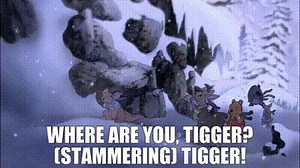 - Where are you, Tigger? - (STAMMERING) Tigger!