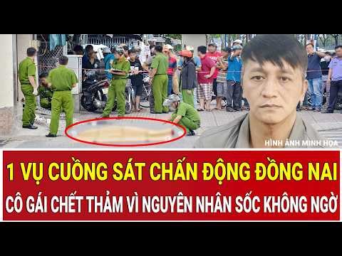 Bản tin sáng: 1 vụ cuồng sát chấn động Đồng Nai, cô gái chết thảm vì nguyên nhân sốc không ngờ