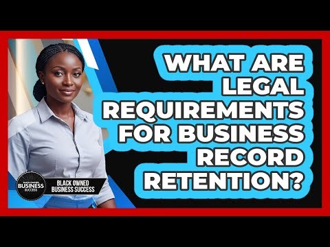 What Are Legal Requirements for Business Record Retention?