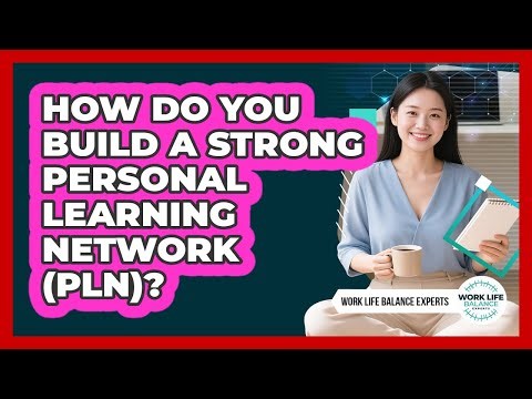 How Do You Build A Strong Personal Learning Network (PLN)? - Work Life Balance Experts