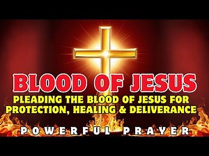 Pleading the Blood of Jesus for Protection, Healing & Deliverance | Powerful Prayer