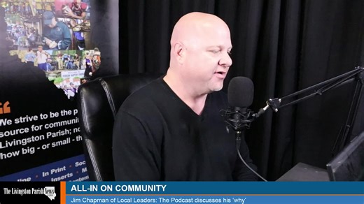 PODCAST | All-in on community Jim Chapman of Local Leaders: The Podcast, based out of Denham Springs, discusses his 'why' for starting a podcast focused on local business. He touts his staff and community support for his quick-growing production, and he also details how he uses the space to help other podcasts get started. | The Livingston Parish News
