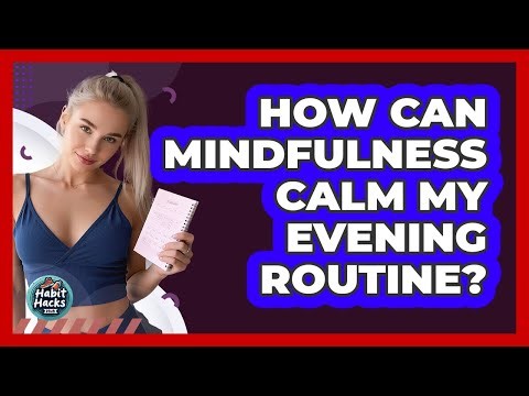 How Can Mindfulness Calm My Evening Routine?