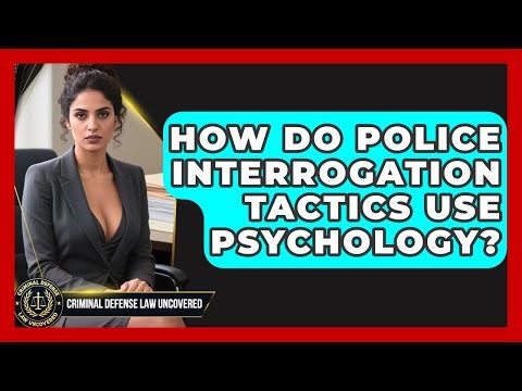 How Do Police Interrogation Tactics Use Psychology? - Criminal Defense Law Uncovered