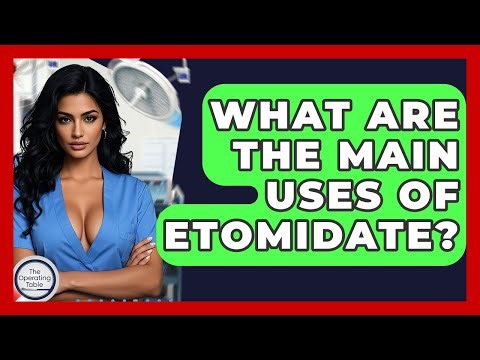 What Are The Main Uses Of Etomidate? - The Operating Table