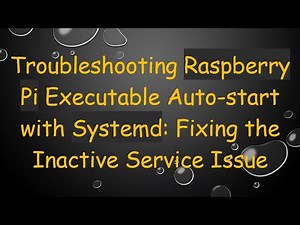 Troubleshooting Raspberry Pi Executable Auto-start with Systemd: Fixing the Inactive Service Issue