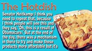 In my newest episode of my podcast, ‘The Hotdish,’ I spoke with Dr. Mary Wakefield, former Deputy Secretary of HHS, and Georgetown University professor Sabrina Corlette, a health insurance expert, to reinforce how the Republican health care overhaul would hurt North Dakota. Right now, a handful of senators are negotiating a backroom deal—with no plans for a public hearing—to dramatically alter our health care system. That’s no way to govern, and if the proposal is anything like the bill the Hous