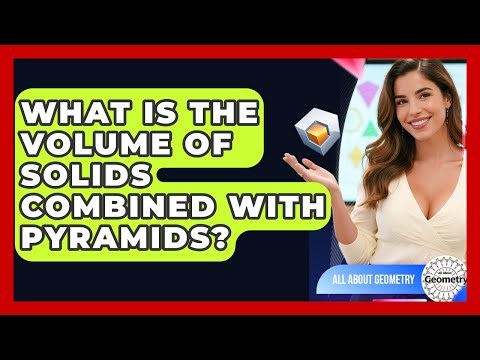 What Is The Volume Of Solids Combined With Pyramids? - All About Geometry