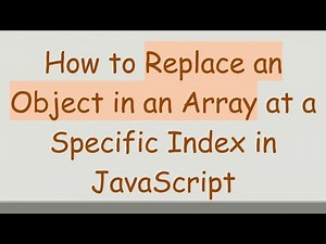 How to Replace an Object in an Array at a Specific Index in JavaScript