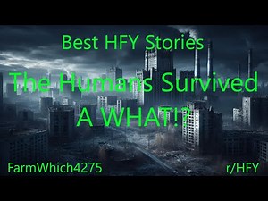 Best HFY Stories: The Humans Survived A WHAT!?