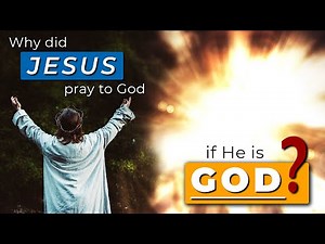 Why Did JESUS Pray To God If He Is God??