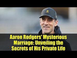 Aaron Rodgers' Mysterious Marriage: Unveiling the Secrets of His Private Life