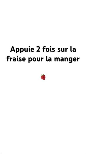 Appuie 2 fois sur la fraise pour la manger