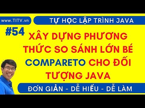 Java 54 - Xây dựng phương thức so sánh compareTo và hiểu rõ về Comparable trong Java