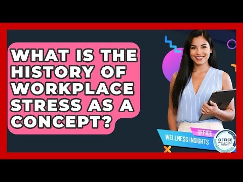 What Is The History Of Workplace Stress As A Concept? - Office Wellness Insights