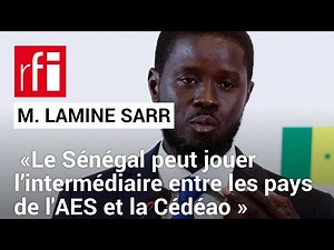 Mamadou Lamine Sarr: «Le Sénégal peut jouer l’intermédiaire entre les pays de l'AES et la Cédéao»