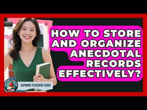 How To Store And Organize Anecdotal Records Effectively? - Aspiring Teacher Guide