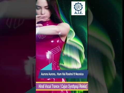 Aurora Aurora – Hum Hai Roshni | Hindi Uplifting Trance | Neonica | A.I.E.