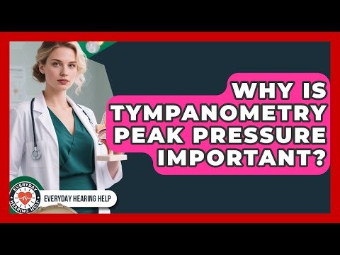 Why Is Tympanometry Peak Pressure Important? - Everyday Hearing Help